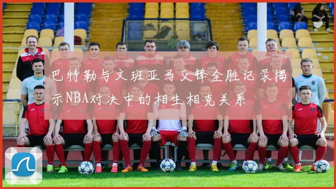 巴特勒与文班亚马交锋全胜记录揭示NBA对决中的相生相克关系