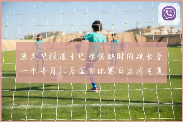 意天空报道卡巴尔伤缺时间延长至一个半月11月国际比赛日后方可复出