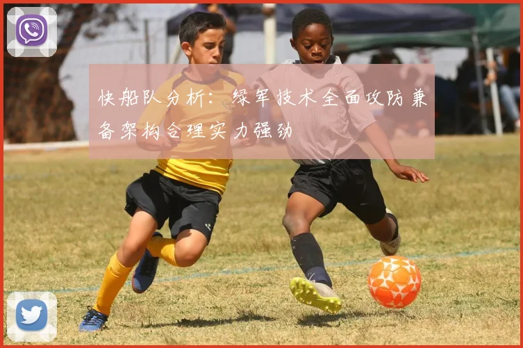 快船队分析：绿军技术全面攻防兼备架构合理实力强劲